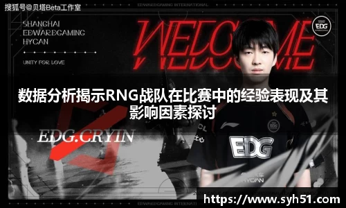 数据分析揭示RNG战队在比赛中的经验表现及其影响因素探讨