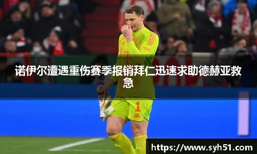 诺伊尔遭遇重伤赛季报销拜仁迅速求助德赫亚救急
