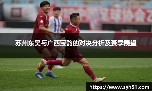 苏州东吴与广西宝韵的对决分析及赛季展望